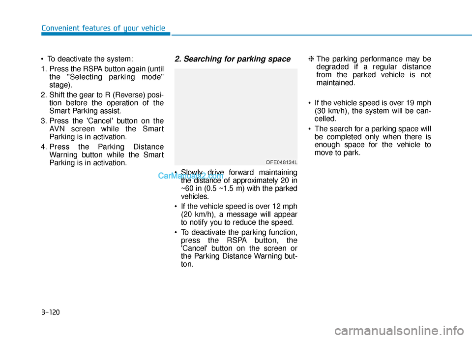 Hyundai Nexo 2019 Owners Manual 3-120
Convenient features of your vehicle
To deactivate the system:
1. Press the RSPA button again (until the "Selecting parking mode"
stage).
2. Shift the gear to R (Reverse) posi- tion before the o Hyundai Nexo 2019 Owners Manual 3-120
Convenient features of your vehicle
To deactivate the system:
1. Press the RSPA button again (until the "Selecting parking mode"
stage).
2. Shift the gear to R (Reverse) posi- tion before the o