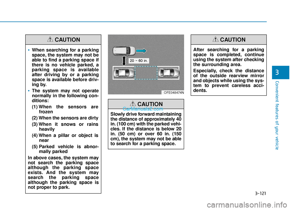 Hyundai Nexo 2019  Owners Manual 3-121
Convenient features of your vehicle
3
When searching for a parking
space, the system may not be
able to find a parking space if
there is no vehicle parked, a
parking space is available
after dri