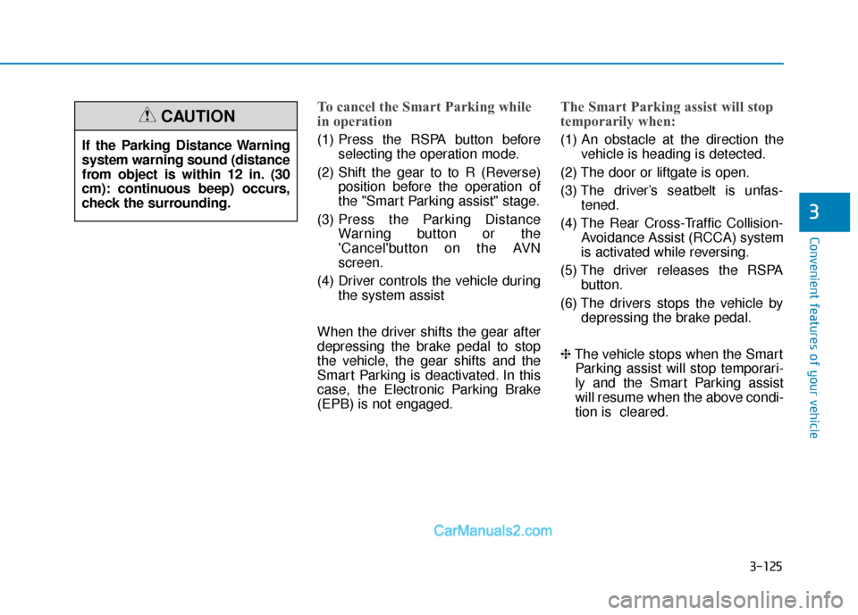 Hyundai Nexo 2019 Owners Manual 3-125
Convenient features of your vehicle
3
To cancel the Smart Parking while
in operation
(1) Press the RSPA button beforeselecting the operation mode.
(2) Shift the gear to to R (Reverse) position b Hyundai Nexo 2019 Owners Manual 3-125
Convenient features of your vehicle
3
To cancel the Smart Parking while
in operation
(1) Press the RSPA button beforeselecting the operation mode.
(2) Shift the gear to to R (Reverse) position b
