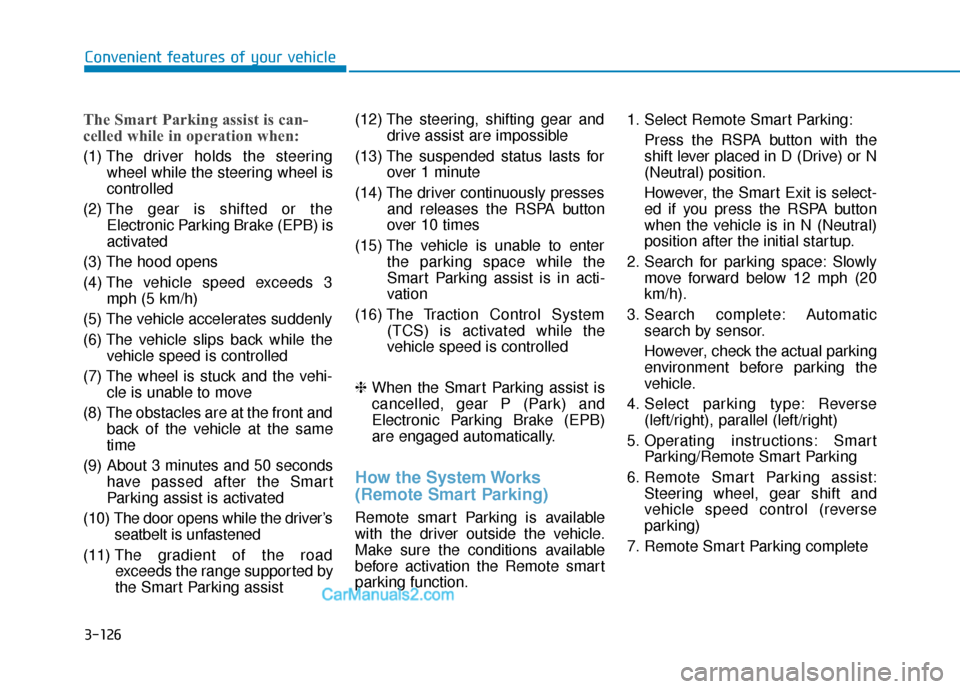 Hyundai Nexo 2019 Owners Manual 3-126
Convenient features of your vehicle
The Smart Parking assist is can-
celled while in operation when:
(1) The driver holds the steering
wheel while the steering wheel is
controlled
(2) The gear Hyundai Nexo 2019 Owners Manual 3-126
Convenient features of your vehicle
The Smart Parking assist is can-
celled while in operation when:
(1) The driver holds the steering
wheel while the steering wheel is
controlled
(2) The gear