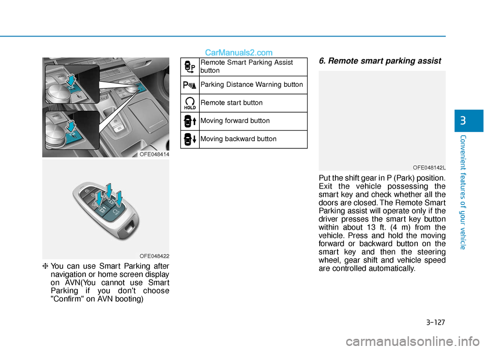 Hyundai Nexo 2019  Owners Manual 3-127
Convenient features of your vehicle
3
❈ You can use Smart Parking after
navigation or home screen display
on AVN(You cannot use Smart
Parking if you dont choose
"Confirm" on AVN booting)
6. R