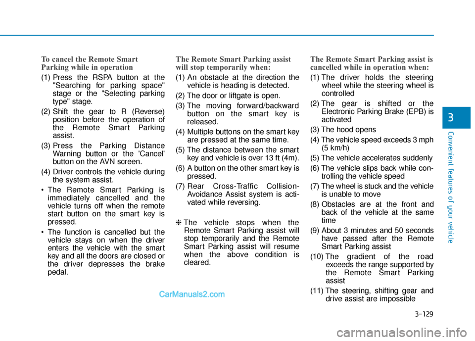 Hyundai Nexo 2019  Owners Manual 3-129
Convenient features of your vehicle
3
To cancel the Remote Smart
Parking while in operation
(1) Press the RSPA button at the"Searching for parking space"
stage or the "Selecting parking
type" st