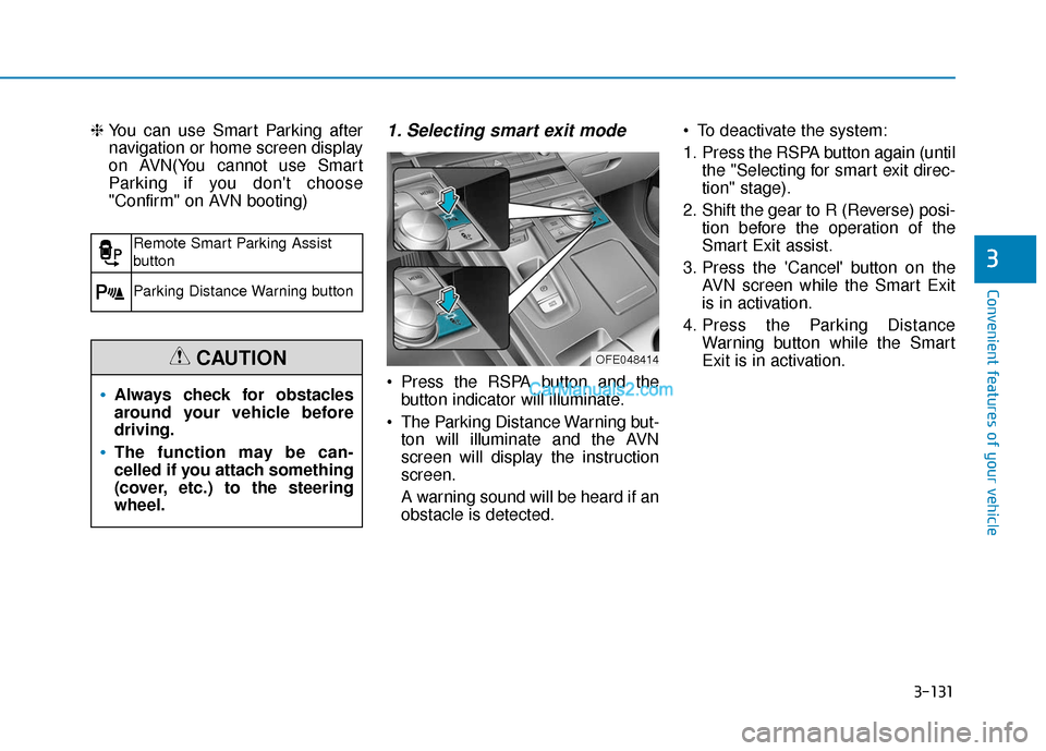Hyundai Nexo 2019 Owners Manual 3-131
Convenient features of your vehicle
3
❈ You can use Smart Parking after
navigation or home screen display
on AVN(You cannot use Smart
Parking if you dont choose
"Confirm" on AVN booting)1. Se Hyundai Nexo 2019 Owners Manual 3-131
Convenient features of your vehicle
3
❈ You can use Smart Parking after
navigation or home screen display
on AVN(You cannot use Smart
Parking if you dont choose
"Confirm" on AVN booting)1. Se