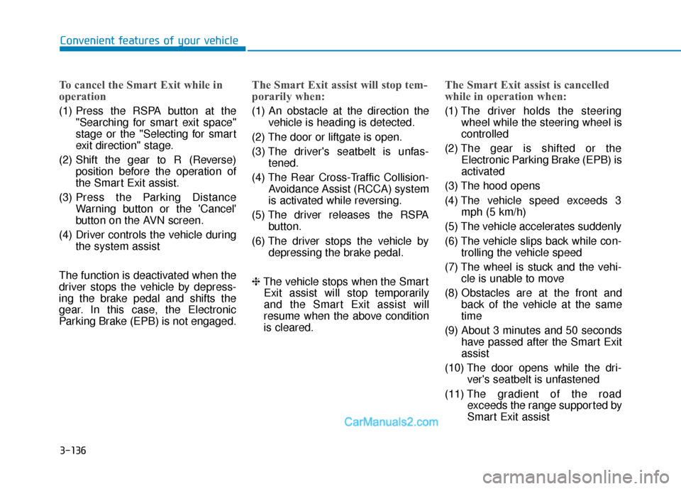 Hyundai Nexo 2019 Owners Manual 3-136
Convenient features of your vehicle
To cancel the Smart Exit while in
operation
(1) Press the RSPA button at the"Searching for smart exit space"
stage or the "Selecting for smart
exit direction" Hyundai Nexo 2019 Owners Manual 3-136
Convenient features of your vehicle
To cancel the Smart Exit while in
operation
(1) Press the RSPA button at the"Searching for smart exit space"
stage or the "Selecting for smart
exit direction"