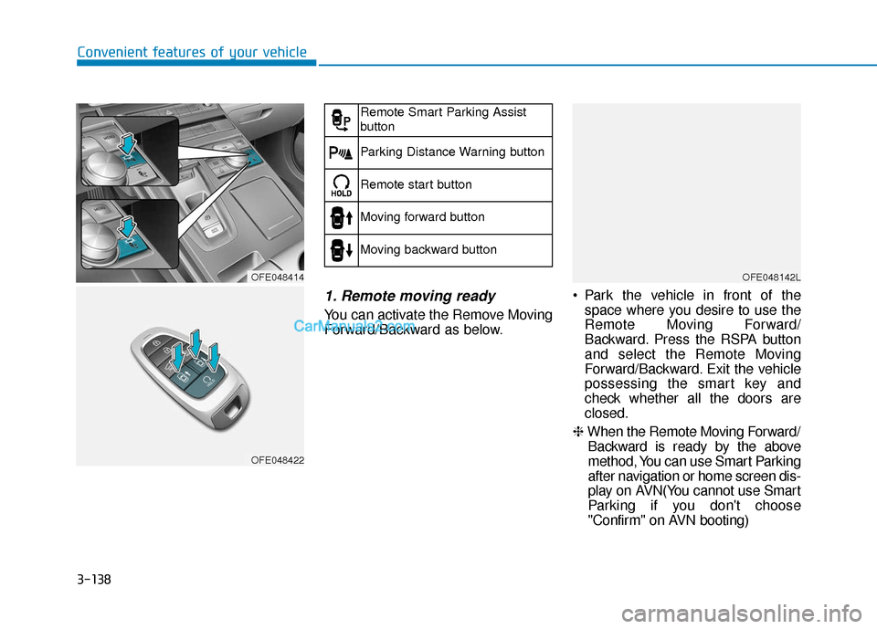 Hyundai Nexo 2019 Owners Manual 3-138
Convenient features of your vehicle
1. Remote moving ready
You can activate the Remove Moving
Forward/Backward as below.• Park the vehicle in front of the
space where you desire to use the
Rem Hyundai Nexo 2019 Owners Manual 3-138
Convenient features of your vehicle
1. Remote moving ready
You can activate the Remove Moving
Forward/Backward as below.• Park the vehicle in front of the
space where you desire to use the
Rem