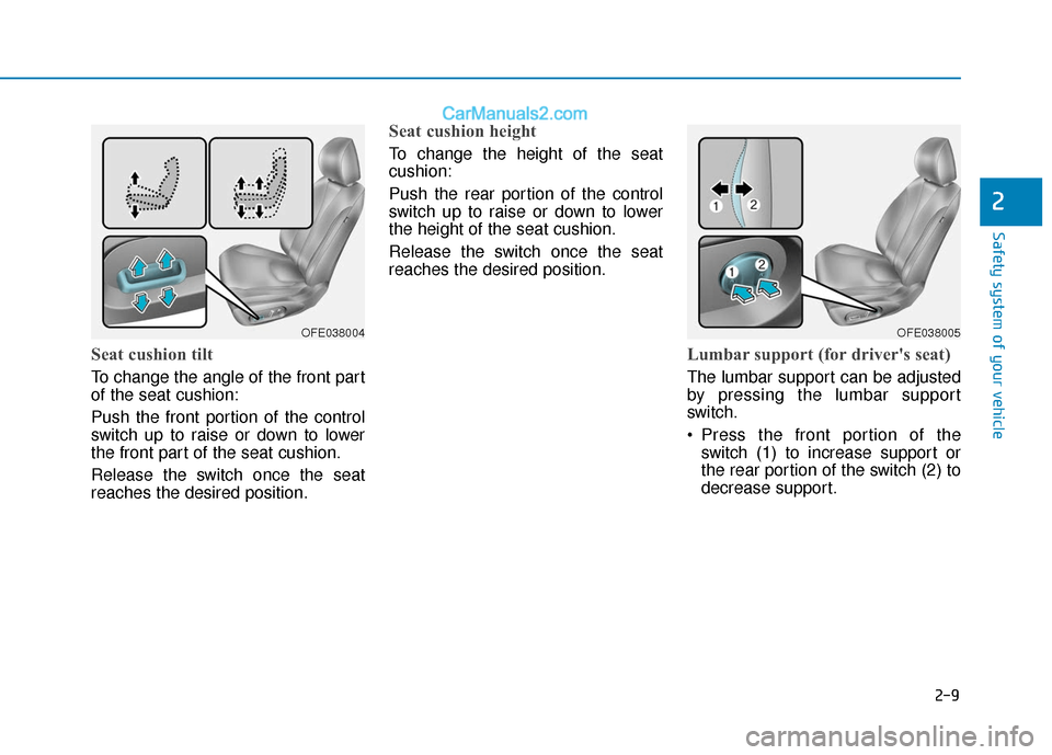Hyundai Nexo 2019 Owners Guide 2-9
Safety system of your vehicle
2
Seat cushion tilt 
To change the angle of the front part
of the seat cushion:
Push the front portion of the control
switch up to raise or down to lower
the front pa