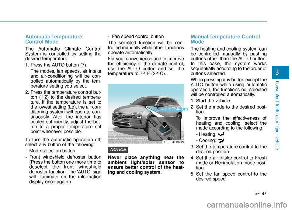 Hyundai Nexo 2019 Owners Manual 3-147
Convenient features of your vehicle
3
Automatic Temperature
Control Mode
The Automatic Climate Control
System is controlled by setting the
desired temperature.
1. Press the AUTO button (7).The m Hyundai Nexo 2019 Owners Manual 3-147
Convenient features of your vehicle
3
Automatic Temperature
Control Mode
The Automatic Climate Control
System is controlled by setting the
desired temperature.
1. Press the AUTO button (7).The m