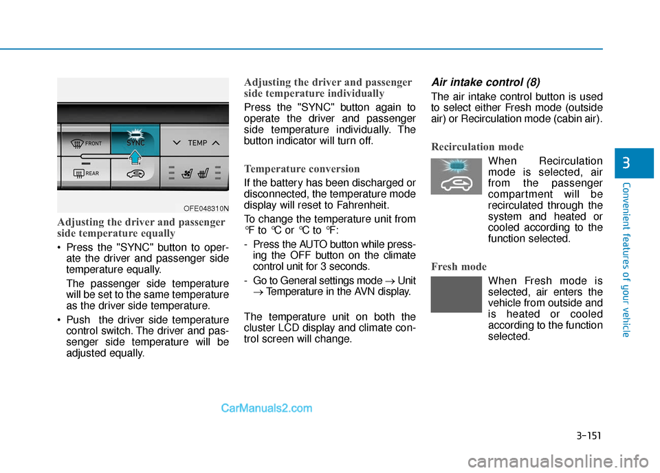 Hyundai Nexo 2019 Owners Manual 3-151
Convenient features of your vehicle
3
Adjusting the driver and passenger
side temperature equally
Press the "SYNC" button to oper-ate the driver and passenger side
temperature equally.
The pass Hyundai Nexo 2019 Owners Manual 3-151
Convenient features of your vehicle
3
Adjusting the driver and passenger
side temperature equally
Press the "SYNC" button to oper-ate the driver and passenger side
temperature equally.
The pass