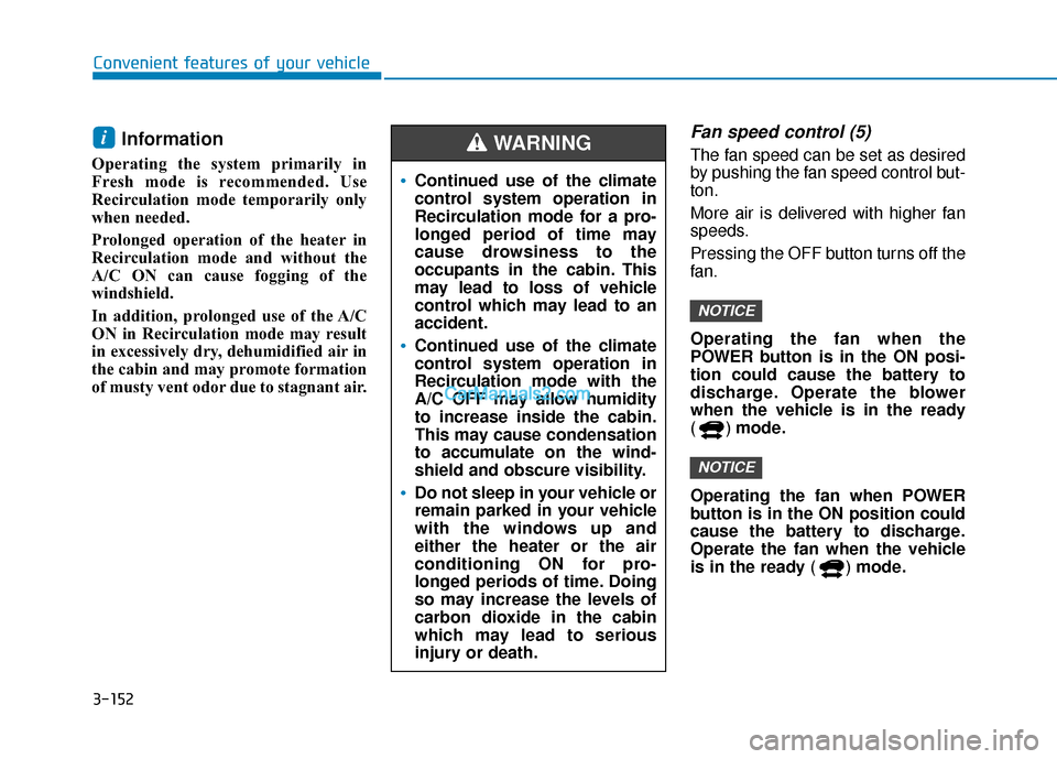 Hyundai Nexo 2019 Owners Manual 3-152
Convenient features of your vehicle
Information
Operating the system primarily in
Fresh mode is recommended. Use
Recirculation mode temporarily only
when needed.
Prolonged operation of the heat Hyundai Nexo 2019 Owners Manual 3-152
Convenient features of your vehicle
Information
Operating the system primarily in
Fresh mode is recommended. Use
Recirculation mode temporarily only
when needed.
Prolonged operation of the heat