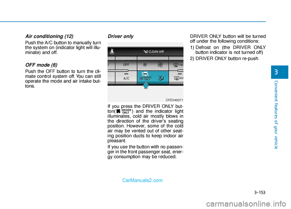 Hyundai Nexo 2019 Owners Manual 3-153
Convenient features of your vehicle
3
Air conditioning (12)
Push the A/C button to manually turn
the system on (indicator light will illu-
minate) and off.
OFF mode (6)
Push the OFF button to tu Hyundai Nexo 2019 Owners Manual 3-153
Convenient features of your vehicle
3
Air conditioning (12)
Push the A/C button to manually turn
the system on (indicator light will illu-
minate) and off.
OFF mode (6)
Push the OFF button to tu