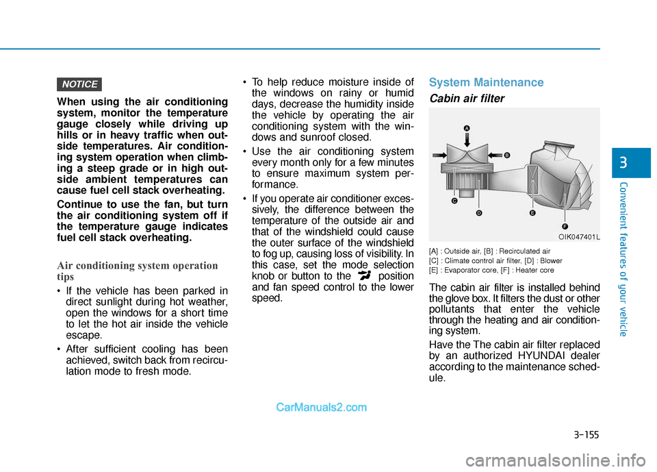 Hyundai Nexo 2019  Owners Manual 3-155
Convenient features of your vehicle
3
When using the air conditioning
system, monitor the temperature
gauge closely while driving up
hills or in heavy traffic when out-
side temperatures. Air co
