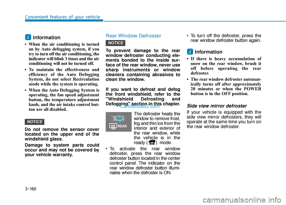 Hyundai Nexo 2019  Owners Manual 3-160
Convenient features of your vehicle
Information 
• When the air conditioning is turnedon by Auto defogging system, if you
try to turn off the air conditioning, the
indicator will blink 3 times