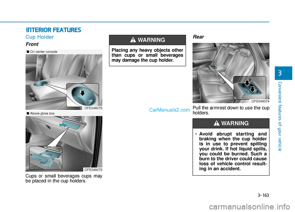 Hyundai Nexo 2019 Owners Manual 3-163
Convenient features of your vehicle
3
Cup Holder
Front
Cups or small beverages cups may
be placed in the cup holders.
Rear
Pull the armrest down to use the cup
holders.
I IN
N T
TE
ER
R I
IO
O R Hyundai Nexo 2019 Owners Manual 3-163
Convenient features of your vehicle
3
Cup Holder
Front
Cups or small beverages cups may
be placed in the cup holders.
Rear
Pull the armrest down to use the cup
holders.
I IN
N T
TE
ER
R I
IO
O R
