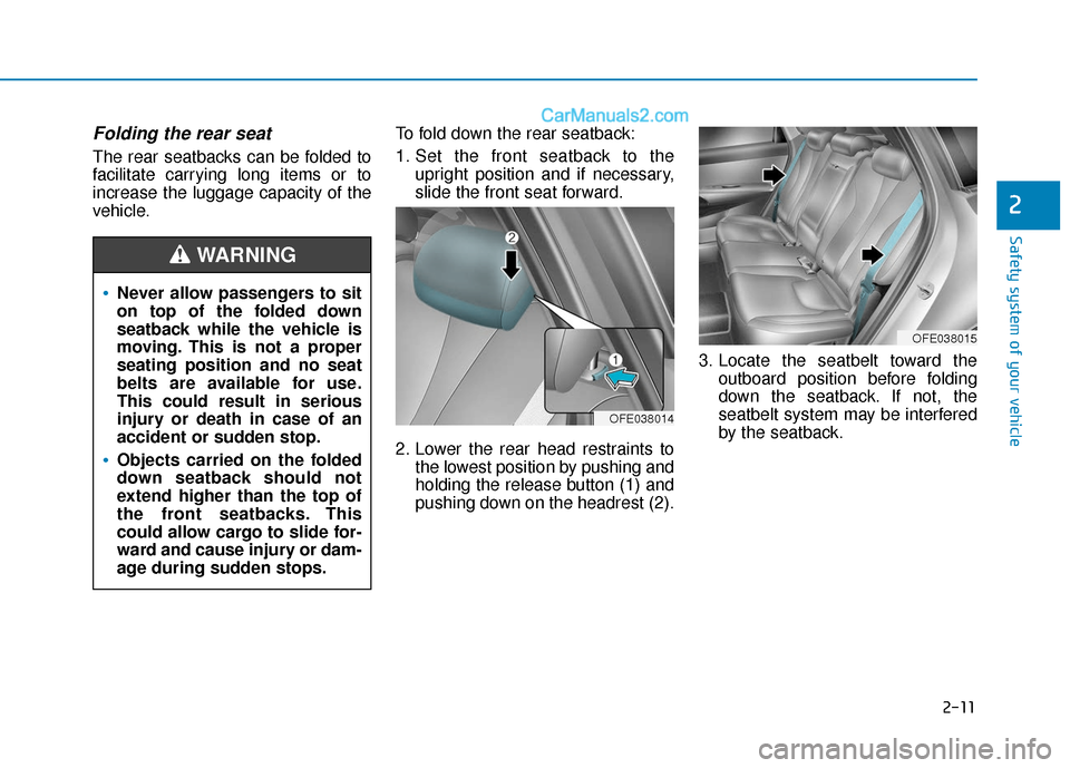 Hyundai Nexo 2019 Owners Guide 2-11
Safety system of your vehicle
2
Folding the rear seat 
The rear seatbacks can be folded to
facilitate carrying long items or to
increase the luggage capacity of the
vehicle.To fold down the rear 