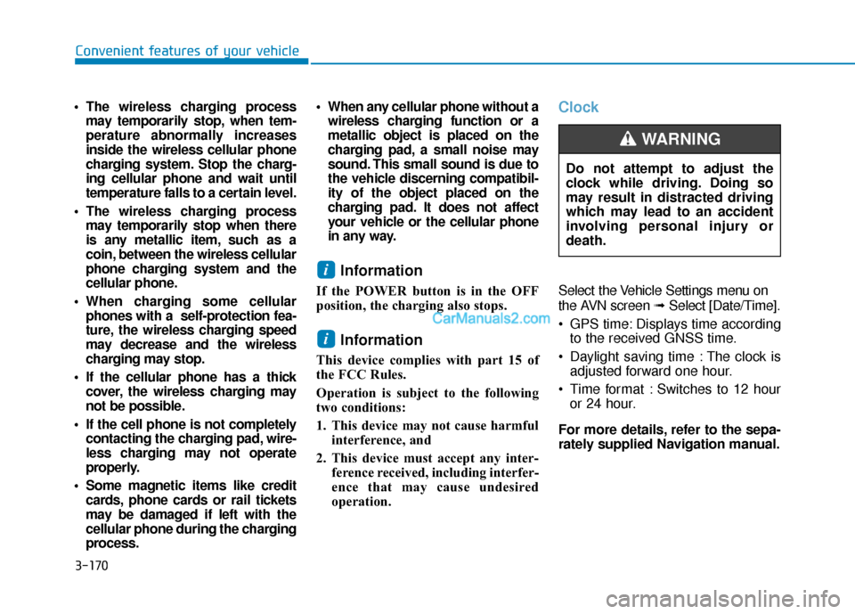 Hyundai Nexo 2019 Owners Manual 3-170
Convenient features of your vehicle
The wireless charging processmay temporarily stop, when tem-
perature abnormally increases
inside the wireless cellular phone
charging system. Stop the charg Hyundai Nexo 2019 Owners Manual 3-170
Convenient features of your vehicle
The wireless charging processmay temporarily stop, when tem-
perature abnormally increases
inside the wireless cellular phone
charging system. Stop the charg