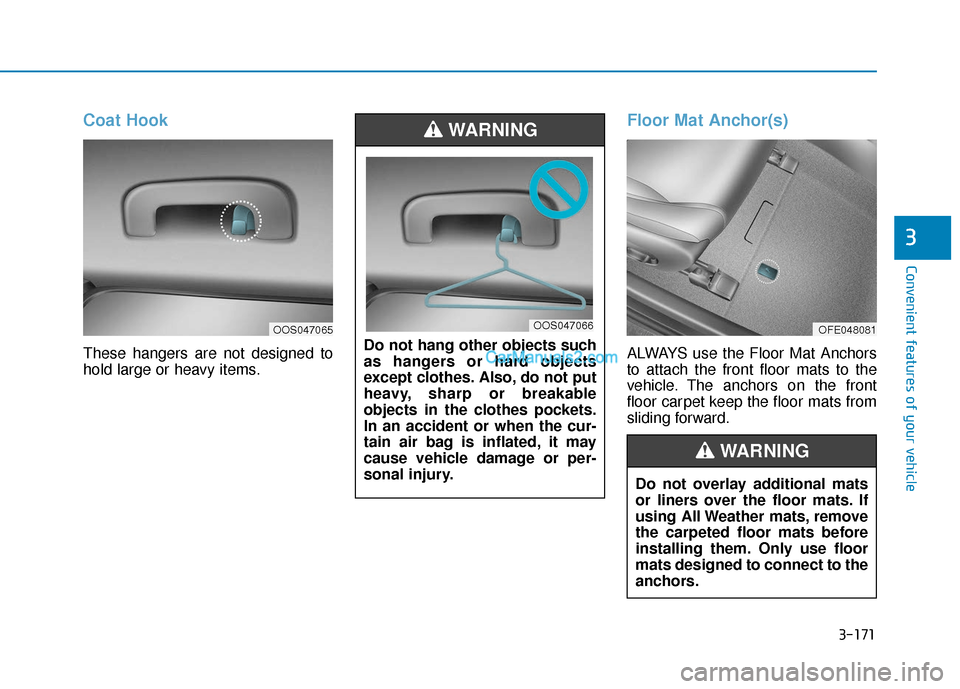 Hyundai Nexo 2019 Owners Manual 3-171
Convenient features of your vehicle
3
Coat Hook
These hangers are not designed to
hold large or heavy items.
Floor Mat Anchor(s)
ALWAYS use the Floor Mat Anchors
to attach the front floor mats t Hyundai Nexo 2019 Owners Manual 3-171
Convenient features of your vehicle
3
Coat Hook
These hangers are not designed to
hold large or heavy items.
Floor Mat Anchor(s)
ALWAYS use the Floor Mat Anchors
to attach the front floor mats t