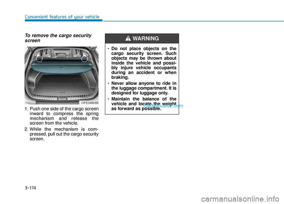 Hyundai Nexo 2019 Owners Manual 3-174
Convenient features of your vehicle
To remove the cargo securityscreen
1. Push one side of the cargo screen
inward to compress the spring
mechanism and release the
screen from the vehicle.
2. Wh Hyundai Nexo 2019 Owners Manual 3-174
Convenient features of your vehicle
To remove the cargo securityscreen
1. Push one side of the cargo screen
inward to compress the spring
mechanism and release the
screen from the vehicle.
2. Wh