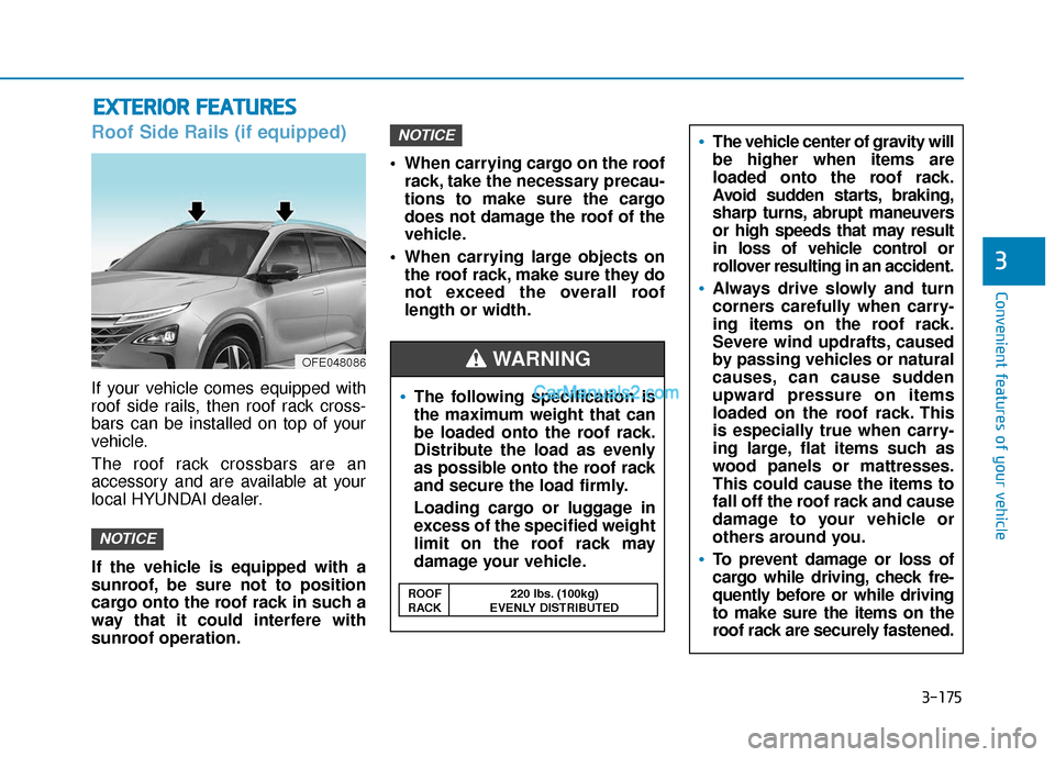 Hyundai Nexo 2019 Owners Manual 3-175
Convenient features of your vehicle
3
Roof Side Rails (if equipped)
If your vehicle comes equipped with
roof side rails, then roof rack cross-
bars can be installed on top of your
vehicle.
The r Hyundai Nexo 2019 Owners Manual 3-175
Convenient features of your vehicle
3
Roof Side Rails (if equipped)
If your vehicle comes equipped with
roof side rails, then roof rack cross-
bars can be installed on top of your
vehicle.
The r