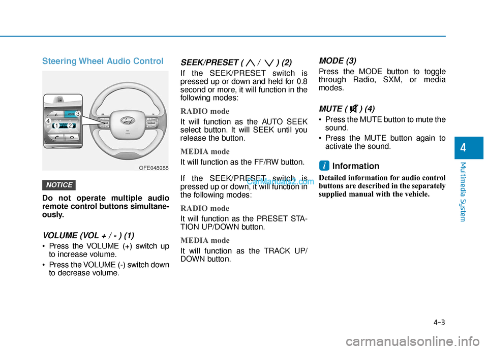 Hyundai Nexo 2019 Owners Manual 4-3
Multimedia System
4
Steering Wheel Audio Control
Do not operate multiple audio
remote control buttons simultane-
ously.
VOLUME (VOL + / - ) (1)
Press the VOLUME (+) switch upto increase volume.
Hyundai Nexo 2019 Owners Manual 4-3
Multimedia System
4
Steering Wheel Audio Control
Do not operate multiple audio
remote control buttons simultane-
ously.
VOLUME (VOL + / - ) (1)
Press the VOLUME (+) switch upto increase volume.