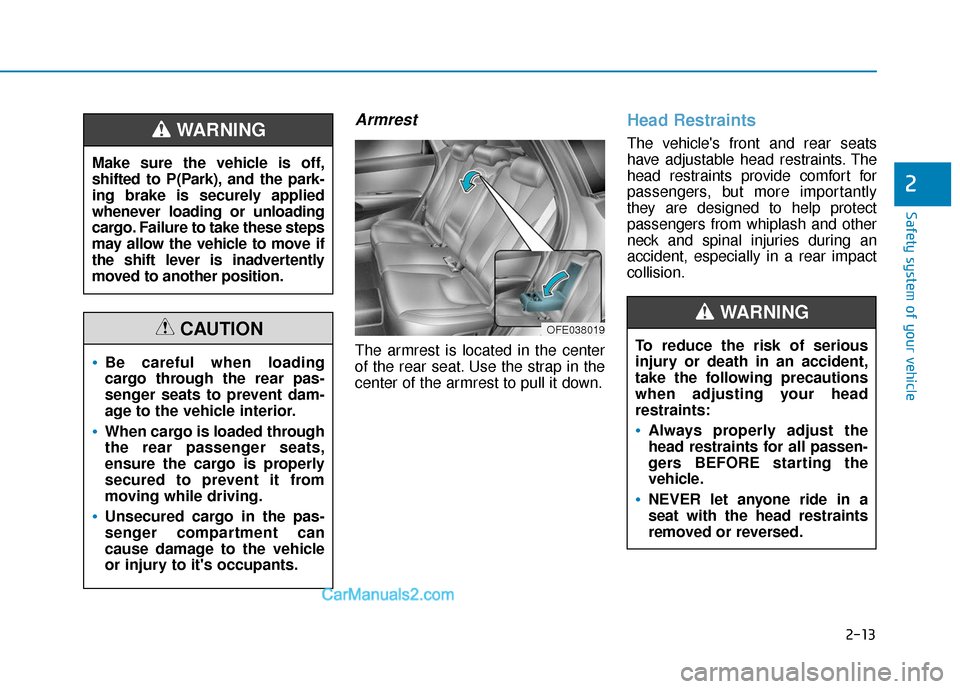 Hyundai Nexo 2019 Owners Manual 2-13
Safety system of your vehicle
2
Armrest
The armrest is located in the center
of the rear seat. Use the strap in the
center of the armrest to pull it down.
Head Restraints
The vehicles front and Hyundai Nexo 2019 Owners Manual 2-13
Safety system of your vehicle
2
Armrest
The armrest is located in the center
of the rear seat. Use the strap in the
center of the armrest to pull it down.
Head Restraints
The vehicles front and
