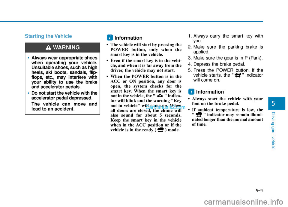 Hyundai Nexo 2019 Owners Manual 5-9
Driving your vehicle
5
Starting the VehicleInformation
• The vehicle will start by pressing the
POWER button, only when the
smart key is in the vehicle.
• Even if the smart key is in the vehi Hyundai Nexo 2019 Owners Manual 5-9
Driving your vehicle
5
Starting the VehicleInformation
• The vehicle will start by pressing the
POWER button, only when the
smart key is in the vehicle.
• Even if the smart key is in the vehi