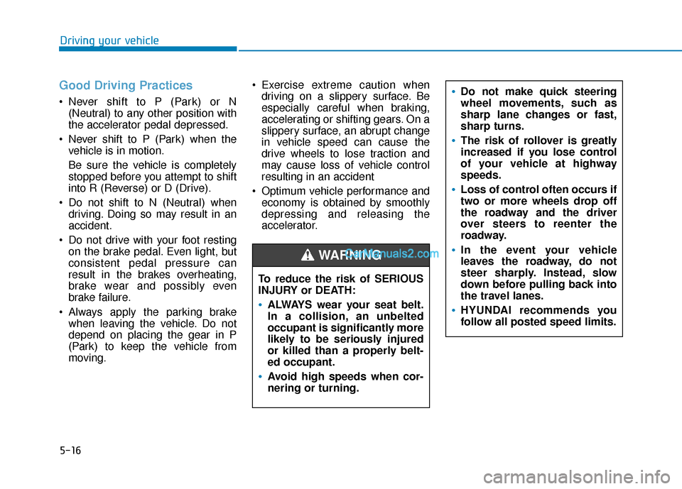 Hyundai Nexo 2019 Owners Manual 5-16
Driving your vehicle
Good Driving Practices
Never shift to P (Park) or N(Neutral) to any other position with
the accelerator pedal depressed.
Never shift to P (Park) when the vehicle is in moti Hyundai Nexo 2019 Owners Manual 5-16
Driving your vehicle
Good Driving Practices
Never shift to P (Park) or N(Neutral) to any other position with
the accelerator pedal depressed.
Never shift to P (Park) when the vehicle is in moti