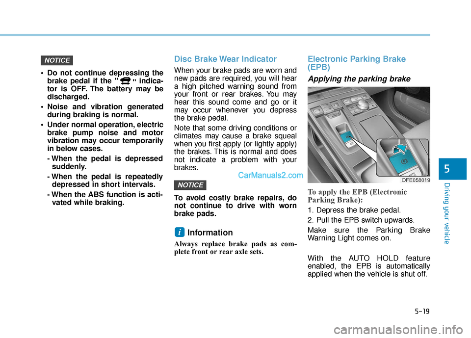Hyundai Nexo 2019 Owners Manual 5-19
Driving your vehicle
5
Do not continue depressing thebrake pedal if the " "indica-
tor is OFF. The battery may be
discharged.
Noise and vibration generated during braking is normal.
Under norm Hyundai Nexo 2019 Owners Manual 5-19
Driving your vehicle
5
Do not continue depressing thebrake pedal if the " "indica-
tor is OFF. The battery may be
discharged.
Noise and vibration generated during braking is normal.
Under norm