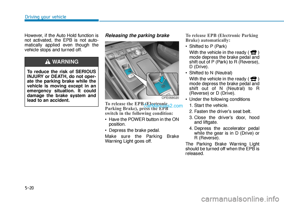 Hyundai Nexo 2019 Owners Manual 5-20
Driving your vehicle
However, if the Auto Hold function is
not activated, the EPB is not auto-
matically applied even though the
vehicle stops and turned off.
Releasing the parking brake
To relea Hyundai Nexo 2019 Owners Manual 5-20
Driving your vehicle
However, if the Auto Hold function is
not activated, the EPB is not auto-
matically applied even though the
vehicle stops and turned off.
Releasing the parking brake
To relea