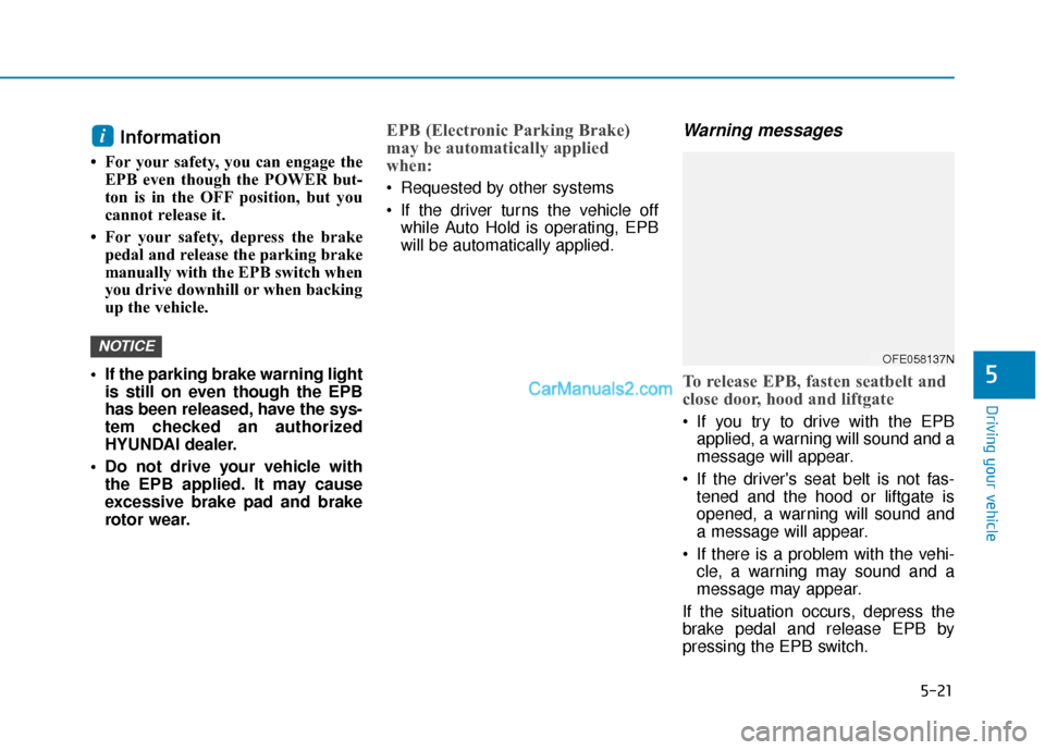 Hyundai Nexo 2019 Owners Manual 5-21
Driving your vehicle
5
Information
• For your safety, you can engage theEPB even though the POWER but-
ton is in the OFF position, but you
cannot release it.
• For your safety, depress the Hyundai Nexo 2019 Owners Manual 5-21
Driving your vehicle
5
Information
• For your safety, you can engage theEPB even though the POWER but-
ton is in the OFF position, but you
cannot release it.
• For your safety, depress the