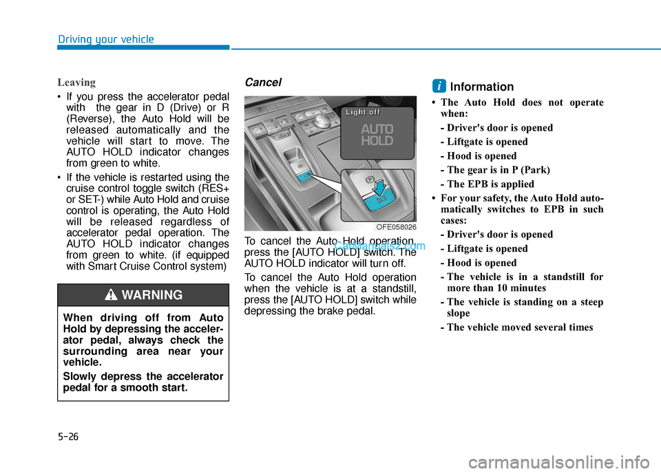 Hyundai Nexo 2019 Owners Manual 5-26
Leaving
If you press the accelerator pedalwith the gear in D (Drive) or R
(Reverse), the Auto Hold will be
released automatically and the
vehicle will start to move. The
AUTO HOLD indicator cha Hyundai Nexo 2019 Owners Manual 5-26
Leaving
If you press the accelerator pedalwith the gear in D (Drive) or R
(Reverse), the Auto Hold will be
released automatically and the
vehicle will start to move. The
AUTO HOLD indicator cha