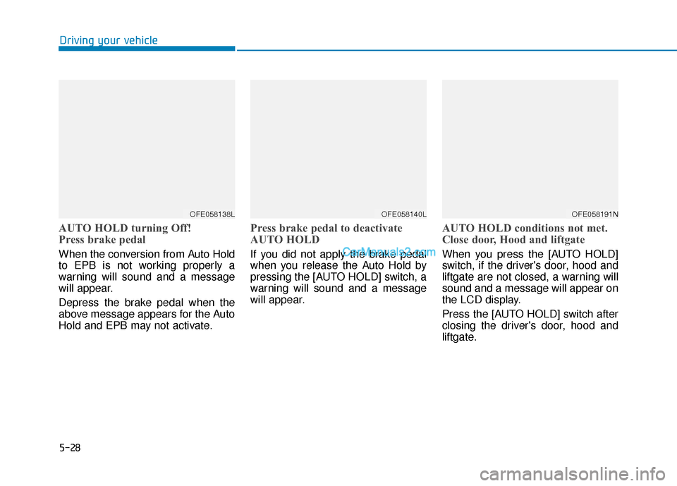Hyundai Nexo 2019 Owners Manual 5-28
AUTO HOLD turning Off!
Press brake pedal
When the conversion from Auto Hold
to EPB is not working properly a
warning will sound and a message
will appear.
Depress the brake pedal when the
above m Hyundai Nexo 2019 Owners Manual 5-28
AUTO HOLD turning Off!
Press brake pedal
When the conversion from Auto Hold
to EPB is not working properly a
warning will sound and a message
will appear.
Depress the brake pedal when the
above m