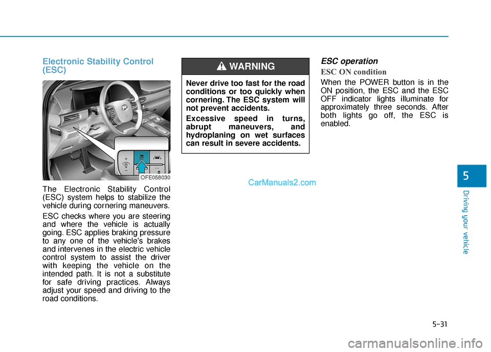 Hyundai Nexo 2019 Owners Manual 5-31
Driving your vehicle
5
Electronic Stability Control
(ESC)
The Electronic Stability Control
(ESC) system helps to stabilize the
vehicle during cornering maneuvers.
ESC checks where you are steerin Hyundai Nexo 2019 Owners Manual 5-31
Driving your vehicle
5
Electronic Stability Control
(ESC)
The Electronic Stability Control
(ESC) system helps to stabilize the
vehicle during cornering maneuvers.
ESC checks where you are steerin