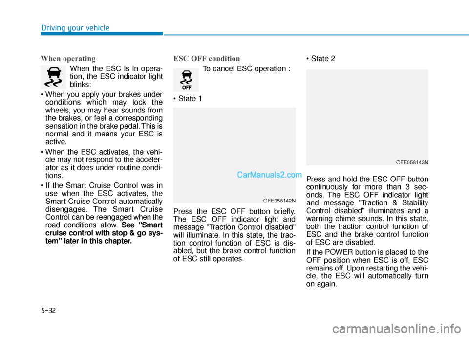 Hyundai Nexo 2019 Owners Manual 5-32
Driving your vehicle
When operating
When the ESC is in opera-
tion, the ESC indicator light
blinks:
conditions which may lock the
wheels, you may hear sounds from
the brakes, or feel a correspon Hyundai Nexo 2019 Owners Manual 5-32
Driving your vehicle
When operating
When the ESC is in opera-
tion, the ESC indicator light
blinks:
conditions which may lock the
wheels, you may hear sounds from
the brakes, or feel a correspon