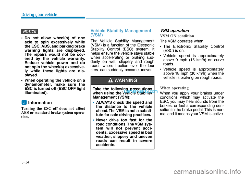 Hyundai Nexo 2019  Owners Manual 5-34
Driving your vehicle
 Do not allow wheel(s) of one axle to spin excessively while
the ESC, ABS, and parking brake
warning lights are displayed.
The repairs would not be cov-
ered by the vehicle w