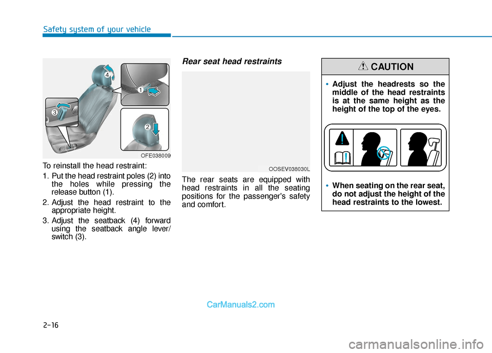 Hyundai Nexo 2019  Owners Manual 2-16
Safety system of your vehicle
To reinstall the head restraint:
1. Put the head restraint poles (2) into the holes while pressing the
release button (1).
2. Adjust the head restraint to the approp