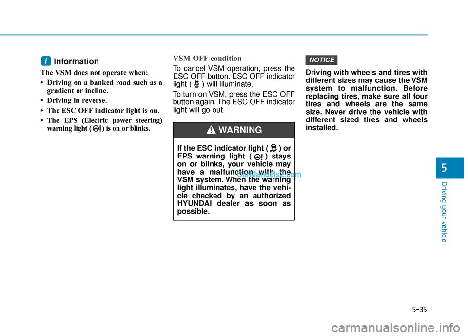 Hyundai Nexo 2019  Owners Manual 5-35
Driving your vehicle
5
Information 
The VSM does not operate when: 
• Driving on a banked road such as agradient or incline.
• Driving in reverse.
• The ESC OFF indicator light is on. 
• 