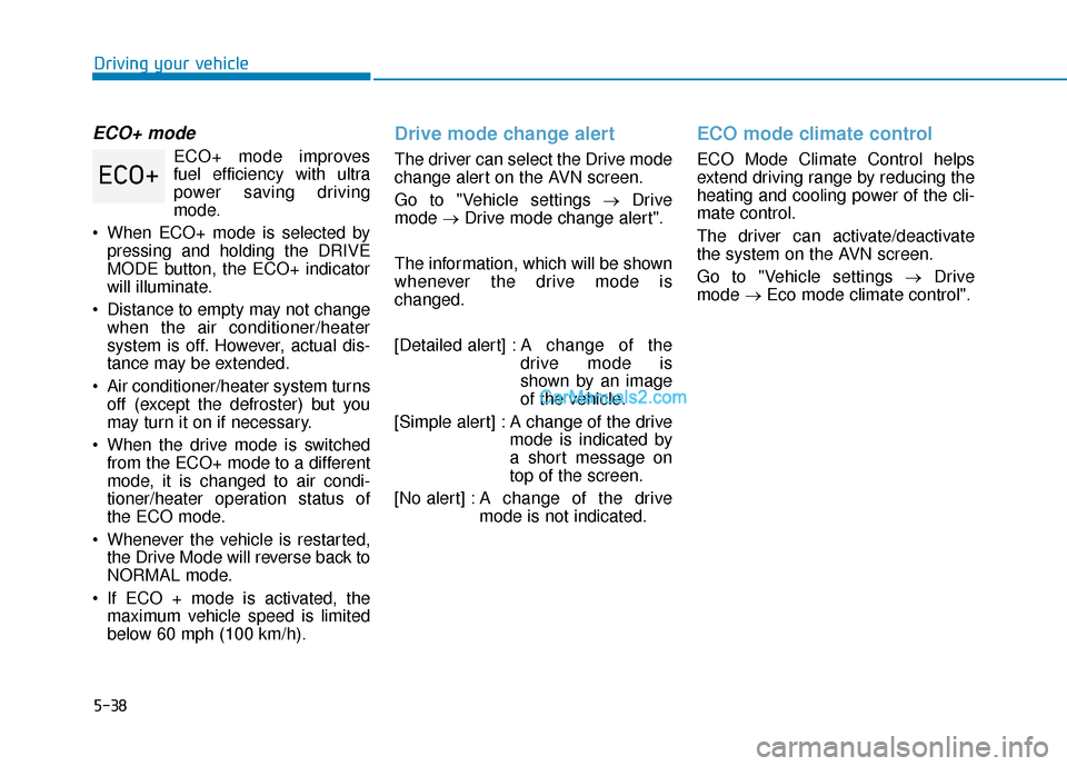 Hyundai Nexo 2019  Owners Manual 5-38
Driving your vehicle
ECO+ mode
ECO+ mode improves
fuel efficiency with ultra
power saving driving
mode.
 When ECO+ mode is selected by pressing and holding the DRIVE
MODE button, the ECO+ indicat