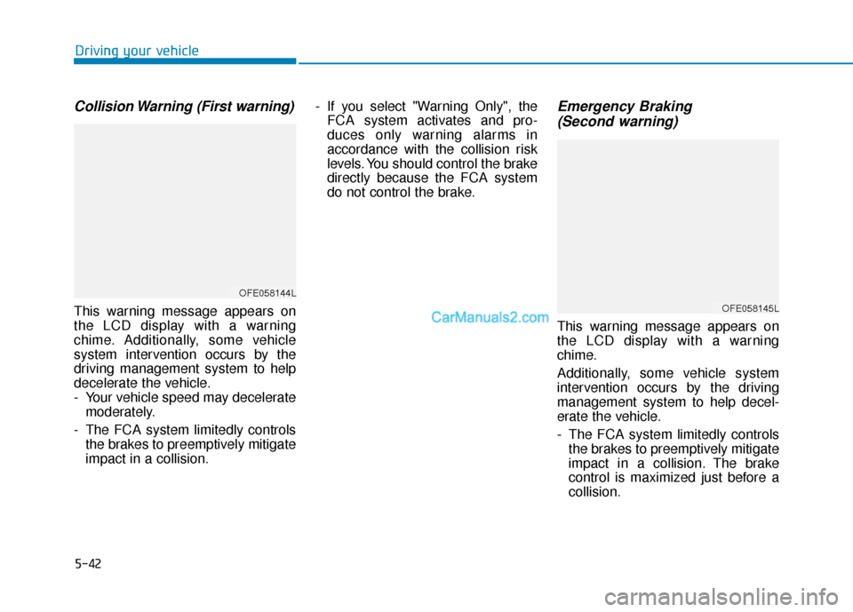 Hyundai Nexo 2019  Owners Manual 5-42
Driving your vehicle
Collision Warning (First warning)
This warning message appears on
the LCD display with a warning
chime. Additionally, some vehicle
system intervention occurs by the
driving m