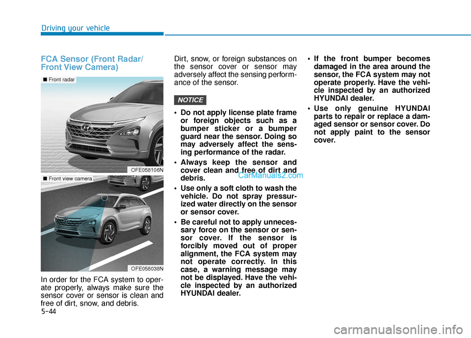 Hyundai Nexo 2019  Owners Manual 5-44
Driving your vehicle
FCA Sensor (Front Radar/
Front View  Camera)
In order for the FCA system to oper-
ate properly, always make sure the
sensor cover or sensor is clean and
free of dirt, snow, a