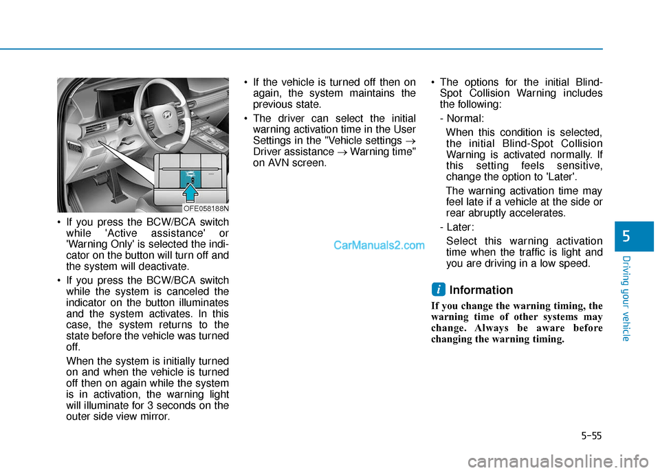 Hyundai Nexo 2019 Owners Manual 5-55
Driving your vehicle
5
If you press the BCW/BCA switchwhile Active assistance or
Warning Only is selected the indi-
cator on the button will turn off and
the system will deactivate.
If you Hyundai Nexo 2019 Owners Manual 5-55
Driving your vehicle
5
If you press the BCW/BCA switchwhile Active assistance or
Warning Only is selected the indi-
cator on the button will turn off and
the system will deactivate.
If you