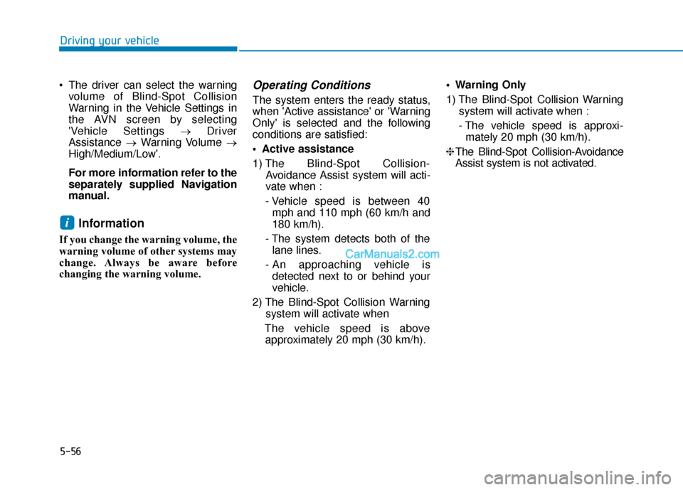 Hyundai Nexo 2019 Owners Manual 5-56
Driving your vehicle
The driver can select the warning volume of Blind-Spot Collision
Warning in the Vehicle Settings in
the AVN screen by selecting
Vehicle Settings →Driver
Assistance →W Hyundai Nexo 2019 Owners Manual 5-56
Driving your vehicle
The driver can select the warning volume of Blind-Spot Collision
Warning in the Vehicle Settings in
the AVN screen by selecting
Vehicle Settings →Driver
Assistance →W