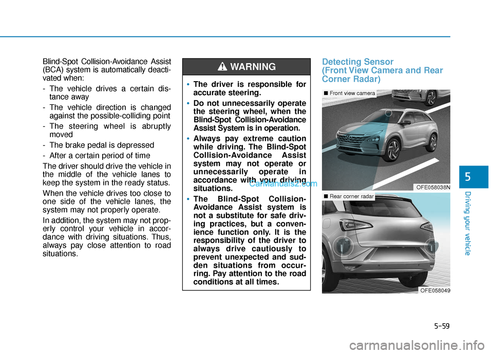 Hyundai Nexo 2019 Owners Manual 5-59
Driving your vehicle
5
Blind-Spot Collision-Avoidance Assist
(BCA) system is automatically deacti-
vated when:
- The vehicle drives a certain dis-tance away
- The vehicle direction is changed aga Hyundai Nexo 2019 Owners Manual 5-59
Driving your vehicle
5
Blind-Spot Collision-Avoidance Assist
(BCA) system is automatically deacti-
vated when:
- The vehicle drives a certain dis-tance away
- The vehicle direction is changed aga