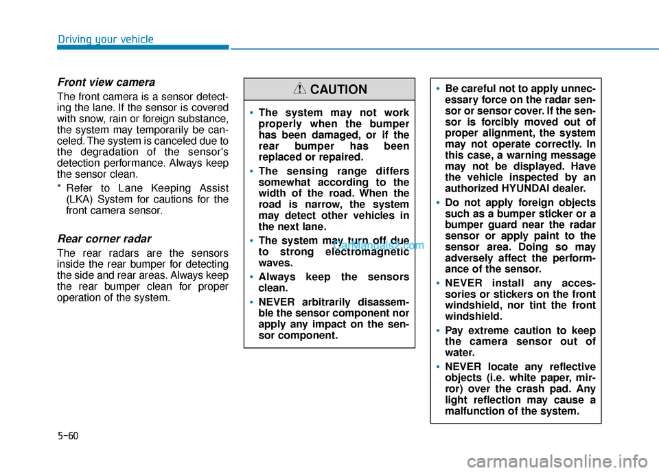 Hyundai Nexo 2019 Owners Manual 5-60
Driving your vehicle
Front view camera
The front camera is a sensor detect-
ing the lane. If the sensor is covered
with snow, rain or foreign substance,
the system may temporarily be can-
celed. Hyundai Nexo 2019 Owners Manual 5-60
Driving your vehicle
Front view camera
The front camera is a sensor detect-
ing the lane. If the sensor is covered
with snow, rain or foreign substance,
the system may temporarily be can-
celed.