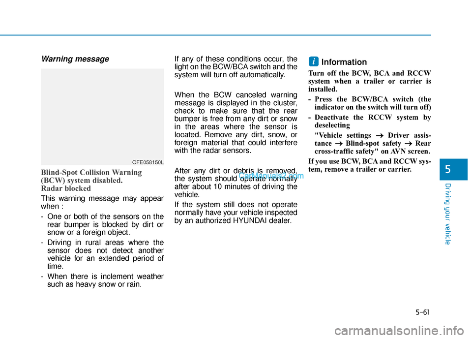 Hyundai Nexo 2019 Owners Manual 5-61
Driving your vehicle
5
Warning message
Blind-Spot Collision Warning
(BCW) system disabled.
Radar blocked
This warning message may appear
when :
- One or both of the sensors on therear bumper is Hyundai Nexo 2019 Owners Manual 5-61
Driving your vehicle
5
Warning message
Blind-Spot Collision Warning
(BCW) system disabled.
Radar blocked
This warning message may appear
when :
- One or both of the sensors on therear bumper is