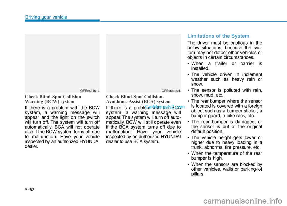 Hyundai Nexo 2019 Owners Manual 5-62
Driving your vehicle
Check Blind-Spot Collision
Warning (BCW) system
If there is a problem with the BCW
system, a warning message will
appear and the light on the switch
will turn off. The system Hyundai Nexo 2019 Owners Manual 5-62
Driving your vehicle
Check Blind-Spot Collision
Warning (BCW) system
If there is a problem with the BCW
system, a warning message will
appear and the light on the switch
will turn off. The system