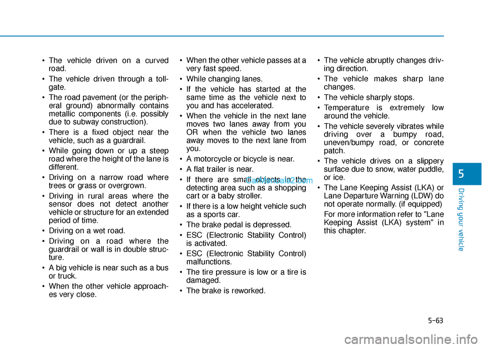 Hyundai Nexo 2019 Owners Manual 5-63
Driving your vehicle
5
The vehicle driven on a curvedroad.
The vehicle driven through a toll- gate.
The road pavement (or the periph- eral ground) abnormally contains
metallic components (i.e. Hyundai Nexo 2019 Owners Manual 5-63
Driving your vehicle
5
The vehicle driven on a curvedroad.
The vehicle driven through a toll- gate.
The road pavement (or the periph- eral ground) abnormally contains
metallic components (i.e.