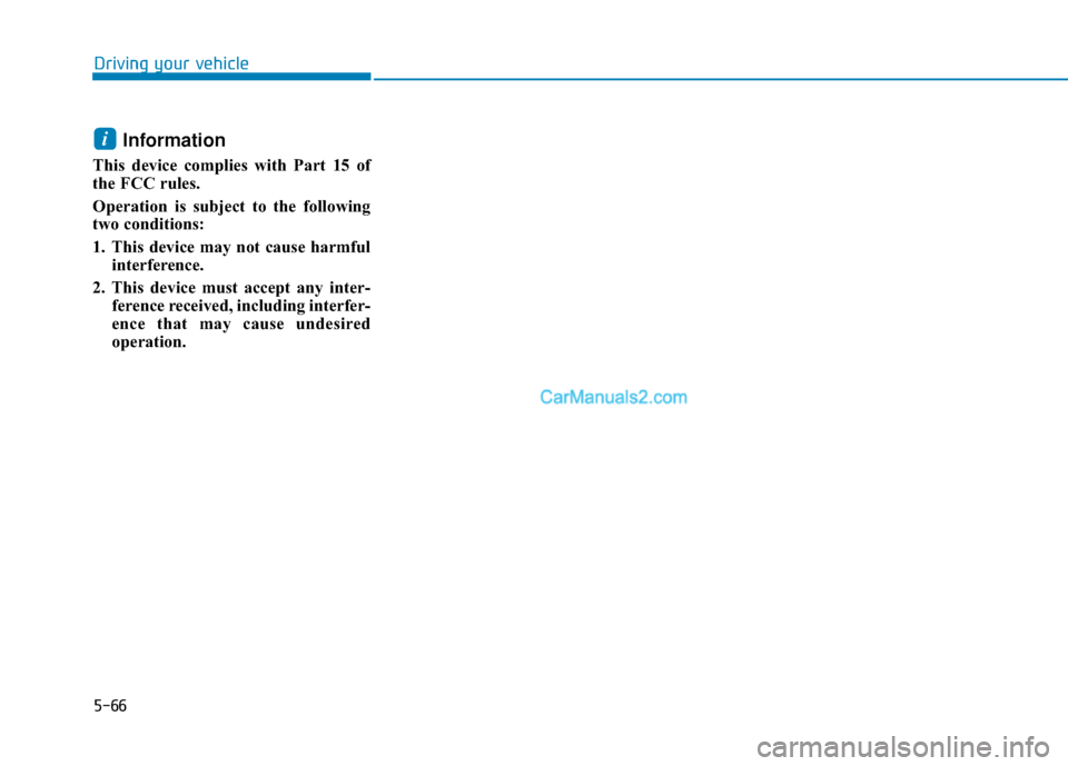Hyundai Nexo 2019 Owners Manual 5-66
Driving your vehicle
Information
This device complies with Part 15 of
the FCC rules.
Operation is subject to the following
two conditions:
1. This device may not cause harmfulinterference.
2. Th Hyundai Nexo 2019 Owners Manual 5-66
Driving your vehicle
Information
This device complies with Part 15 of
the FCC rules.
Operation is subject to the following
two conditions:
1. This device may not cause harmfulinterference.
2. Th