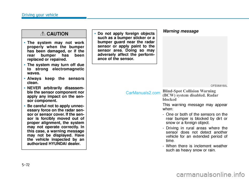 Hyundai Nexo 2019 Owners Manual 5-72
Driving your vehicle
Warning message
Blind-Spot Collision Warning
(BCW) system disabled. Radar
blocked
This warning message may appear
when:
- One or both of the sensors on therear bumper is bloc Hyundai Nexo 2019 Owners Manual 5-72
Driving your vehicle
Warning message
Blind-Spot Collision Warning
(BCW) system disabled. Radar
blocked
This warning message may appear
when:
- One or both of the sensors on therear bumper is bloc