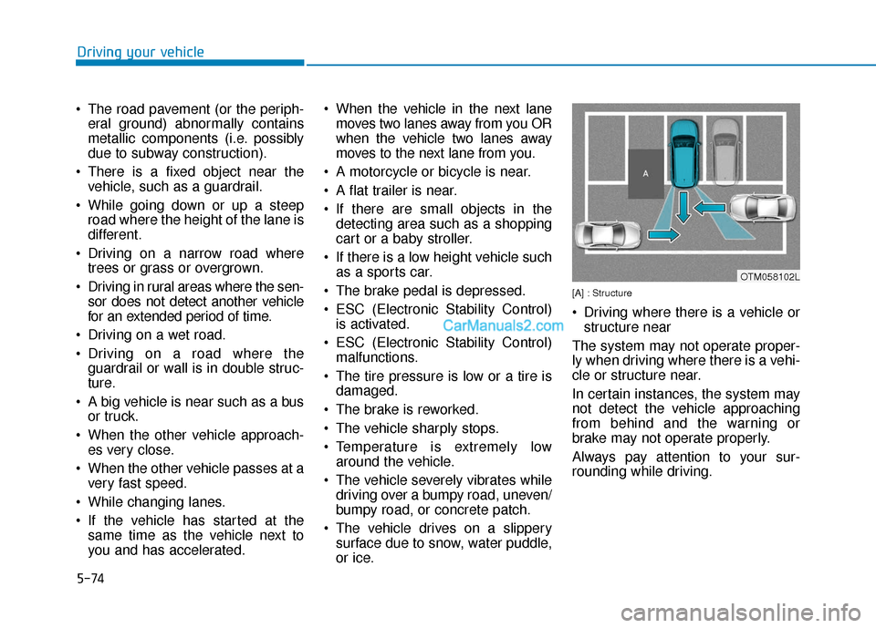 Hyundai Nexo 2019 Owners Manual 5-74
Driving your vehicle
The road pavement (or the periph- eral ground) abnormally contains
metallic components (i.e. possibly
due to subway construction).
There is a fixed object near the vehicle, Hyundai Nexo 2019 Owners Manual 5-74
Driving your vehicle
The road pavement (or the periph- eral ground) abnormally contains
metallic components (i.e. possibly
due to subway construction).
There is a fixed object near the vehicle,