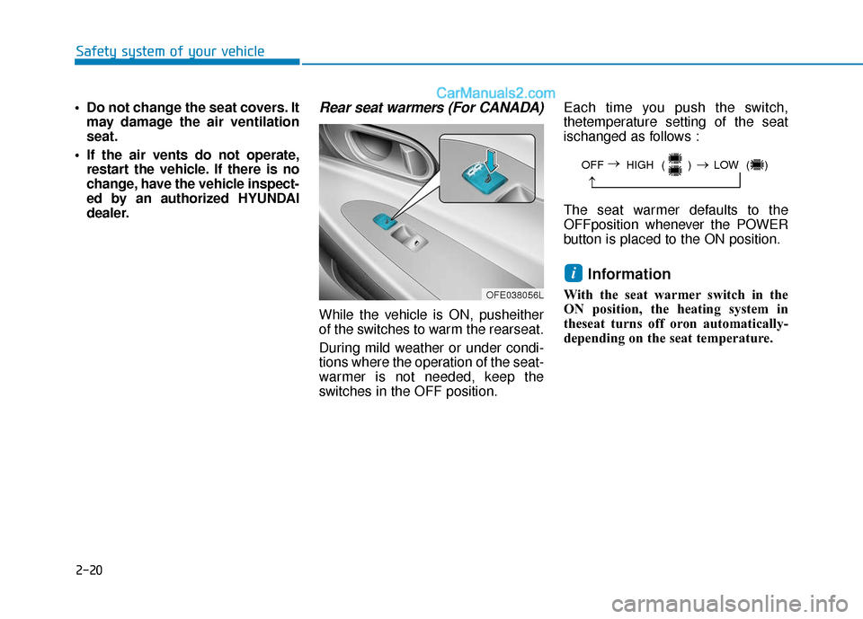 Hyundai Nexo 2019 Owners Manual 2-20
Safety system of your vehicle
Do not change the seat covers. It may damage the air ventilation
seat.
If the air vents do not operate, restart the vehicle. If there is no
change, have the vehicl Hyundai Nexo 2019 Owners Manual 2-20
Safety system of your vehicle
Do not change the seat covers. It may damage the air ventilation
seat.
If the air vents do not operate, restart the vehicle. If there is no
change, have the vehicl